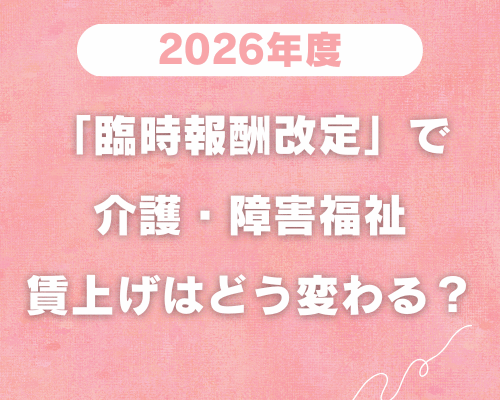 2026年度「臨時報酬改定」で介護・障害福祉の賃上げはどう変わる？最大1.9万円の背景を解説 イメージ