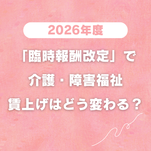 2026年度「臨時報酬改定」で介護・障害福祉の賃上げはどう変わる？最大1.9万円の背景を解説 イメージ